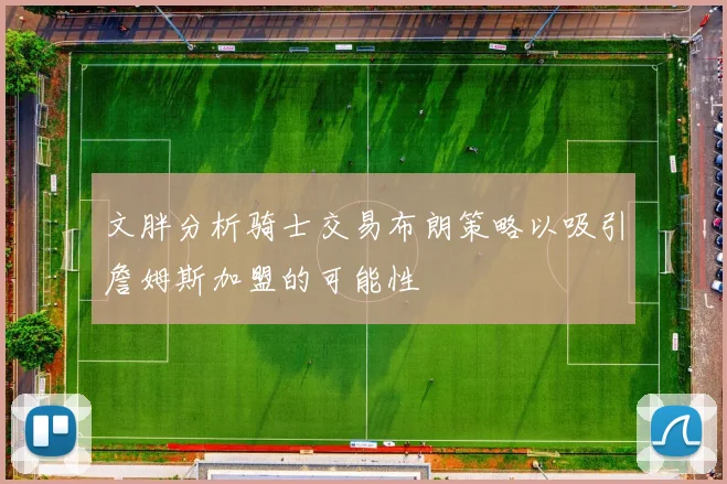 文胖分析骑士交易布朗策略以吸引詹姆斯加盟的可能性